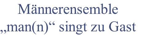 Männerensemble 
„man(n)“ singt zu Gast
