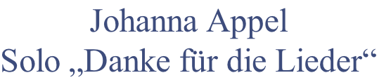 Johanna Appel 
Solo „Danke für die Lieder“
